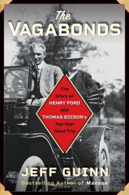 The vagabonds : the story of Henry Ford and Thomas Edison's ten-year road trip 