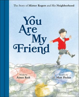 You are my friend : the story of Mister Rogers and his neighborhood 