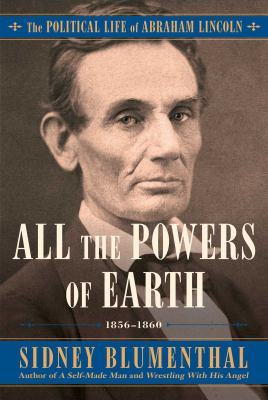 All the powers of Earth : the political life of Abraham Lincoln. Vol. III, 1856-1860 