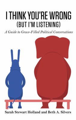 I think you're wrong (but I'm listening) : a guide to grace-filled political conversations 