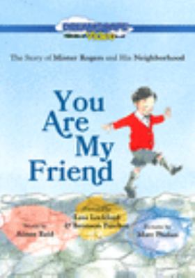 You are my friend : the story of Mister Rogers and his neighborhood 