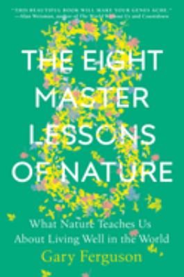 The eight master lessons of nature : what nature teaches us about living well in the world 