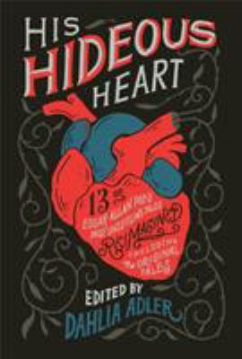 His hideous heart : thirteen of Edgar Allan Poe's most unsettling tales reimagined 