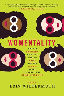 Womentality : thirteen empowering stories by everyday women who said goodbye to the workplace and hello to their lives 