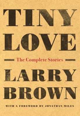 Tiny love : the complete stories of Larry Brown 