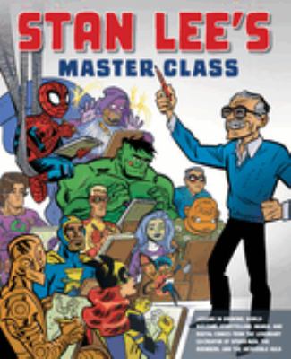Stan Lee's master class : lessons in drawing, world-building, storytelling, manga, and digital comics from the legendary co-creator of Spider-man, the Avengers, and the Incredible Hulk 