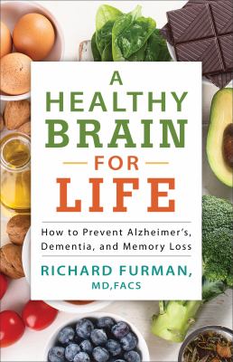 A healthy brain for life : how to prevent Alzheimer's, dementia, and memory loss