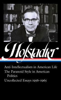 Anti-intellectualism in American life : The paranoid style in American politics : Uncollected essays, 1956-1965 