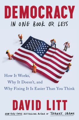 Democracy in one book or less : how it works, why it doesn't, and why fixing it is easier than you think 