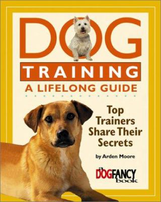 Dog training, a lifelong guide : top trainers share their secrets 