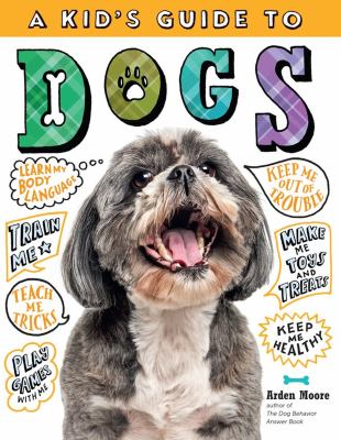 A kid's guide to dogs : how to train, care for, and play and communicate with your amazing pet! 