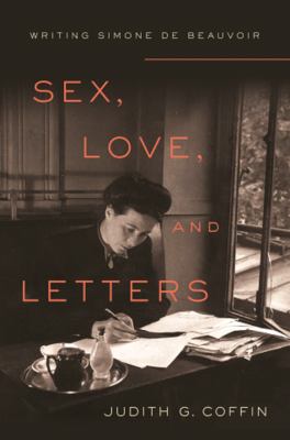 Sex, love, and letters : writing Simone de Beauvoir 