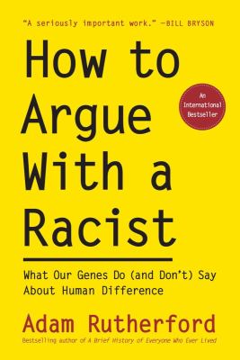 How to argue with a racist : what our genes do (and don't) say about human difference 