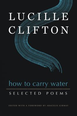 How to carry water : selected poems of Lucille Clifton 
