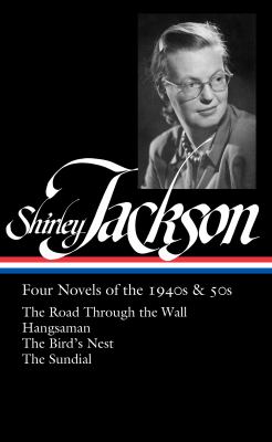 Shirley Jackson : four novels of the 1940s & 50s : The road through the wall ; Hangsaman ; The bird's nest ; The sundial 