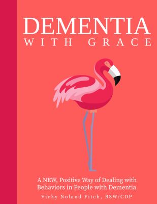 Dementia with G.R.A.C.E. : a new, positive way of dealing with behaviors in people with Dementia 