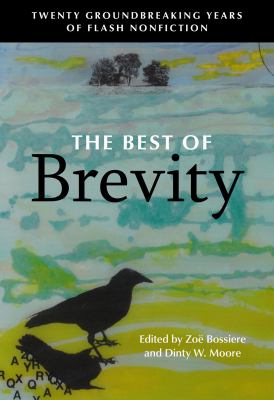 The best of Brevity : twenty groundbreaking years of flash nonfiction 