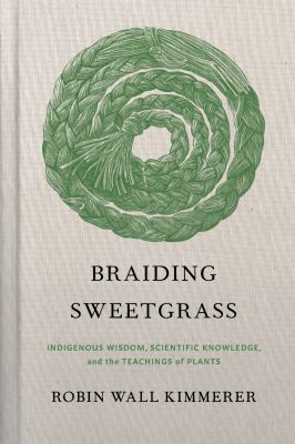 Braiding sweetgrass : indigenous wisdom, scientific knowledge, and the teachings of plants 