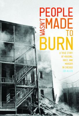 People wasn't made to burn : a true story of housing, race, and murder, in Chicago 
