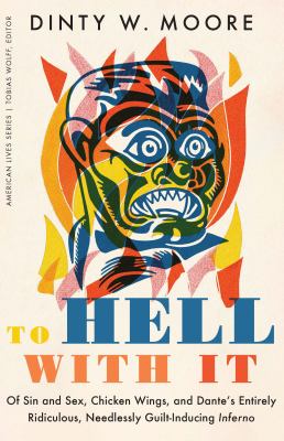 To hell with it : of sin and sex, chicken wings, and Dante's entirely ridiculous, needlessly guilt-inducing Inferno 
