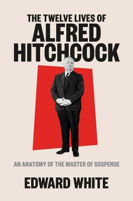 The twelve lives of Alfred Hitchcock : an anatomy of the master of suspense 