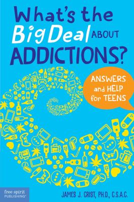 What's the big deal about addictions? : answers and help for teens 