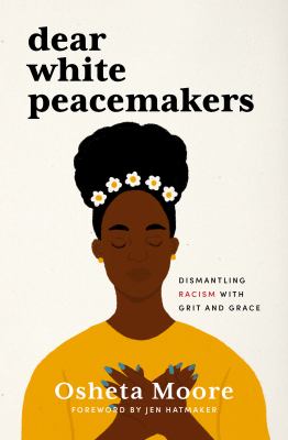Dear white peacemakers : dismantling racism with grit and grace 