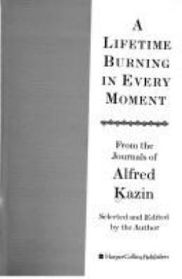 A lifetime burning in every moment : from the Journals of Alfred Kazin 