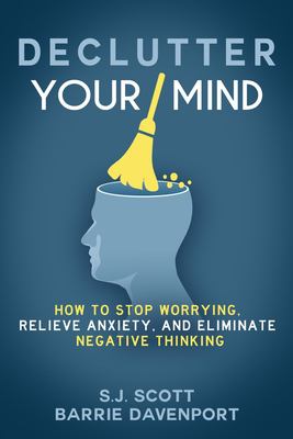 Declutter your mind : how to stop worrying, relieve anxiety, and eliminate negative thinking 