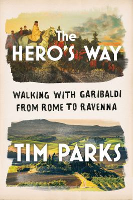 The hero's way : walking with Garibaldi from Rome to Ravenna 