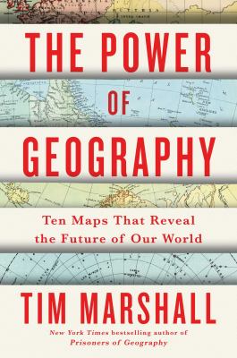 The power of geography : ten maps that reveal the future of our world 