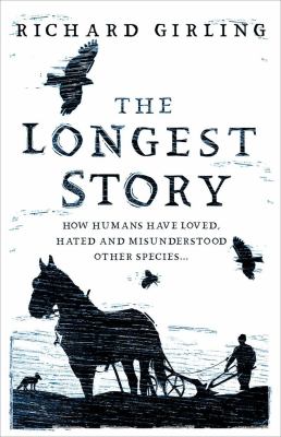 The longest story : how humans have loved, hated and misunderstood other species 