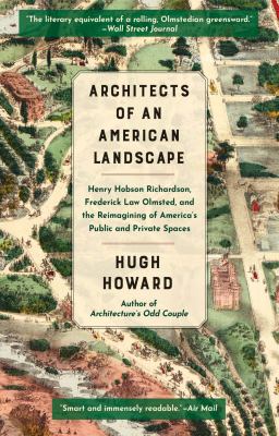 Architects of an American landscape : Henry Hobson Richardson, Frederick Law Olmsted, and the reimagining of Americas public and private spaces 