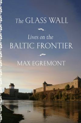 The glass wall : lives on the Baltic frontier 