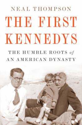 The first Kennedys : the humble roots of an American dynasty 