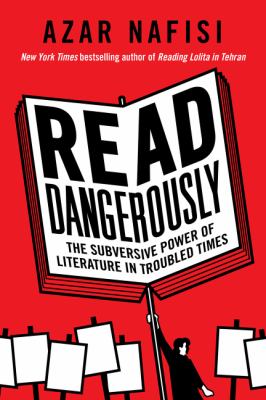 Read dangerously : the subversive power of literature in troubled times 