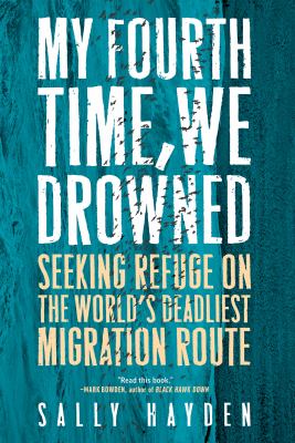 My fourth time, we drowned : seeking refuge on the world's deadliest migration route 