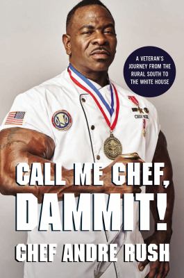 Call me Chef, dammit! : a veteran's journey from the rural South to the White House 