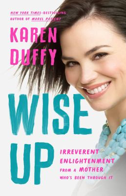 Wise up : irreverent enlightenment from a mother who's been through it 