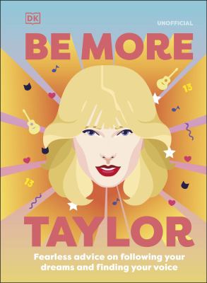 Be more Taylor : fearless advice on following your dreams and finding your voice 