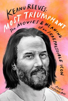 Keanu Reeves: most triumphant : the movies & meaning of an irrepressible icon 
