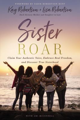 Sister roar : claim your authentic voice, embrace real freedom, and discover true sisterhood 