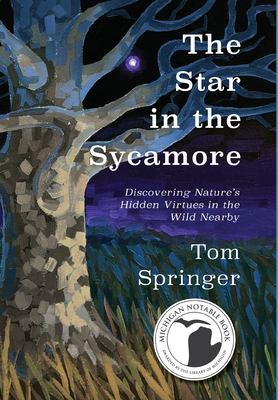 The star in the sycamore : discovering nature's hidden virtues in the wild nearby 