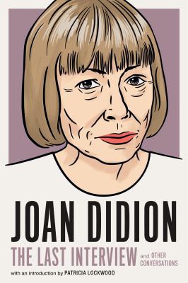 Joan Didion : the last interview and other conversations 