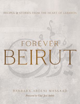 Forever Beirut : recipes and stories from the heart of Lebanon 