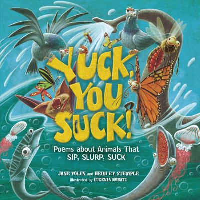 Yuck, you suck! : poems about animals that sip, slurp, suck 