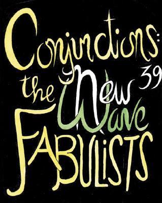 Conjunctions : bi-annual volumes of new writing : the new wave fabulists 