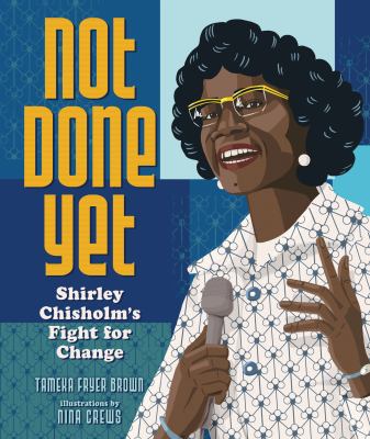 Not done yet : Shirley Chisholm's fight for change 