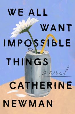We all want impossible things : a novel 