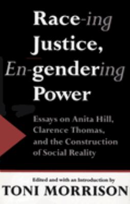 Race-ing justice, en-gendering power : essays on Anita Hill, Clarence Thomas, and the construction of social reality 